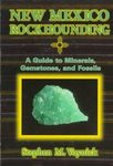 New Mexico Rockhounding: A Guide to Minerals, Gemstones, and Fossils